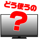 地デジテレビどう使うの？